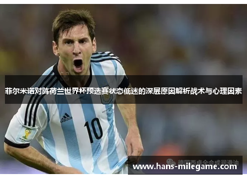 菲尔米诺对阵荷兰世界杯预选赛状态低迷的深层原因解析战术与心理因素 菲尔米诺对阵荷兰世界杯预选赛状态低迷的深层原因解析战术与心理因素