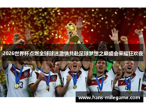 2026世界杯点燃全球球迷激情共赴足球梦想之巅盛会荣耀狂欢夜 2026世界杯点燃全球球迷激情共赴足球梦想之巅盛会荣耀狂欢夜